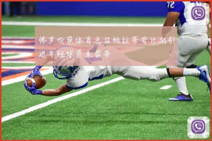 佛罗伦萨体育总监帕拉蒂奇计划引进年轻球员米雷蒂