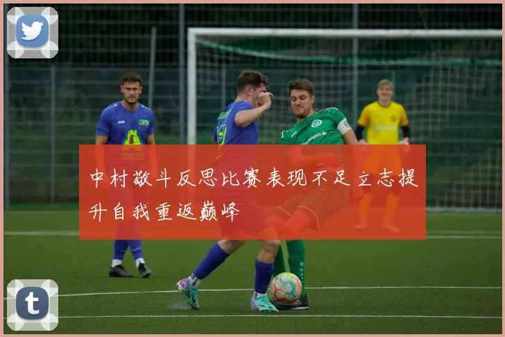 中村敬斗反思比赛表现不足立志提升自我重返巅峰