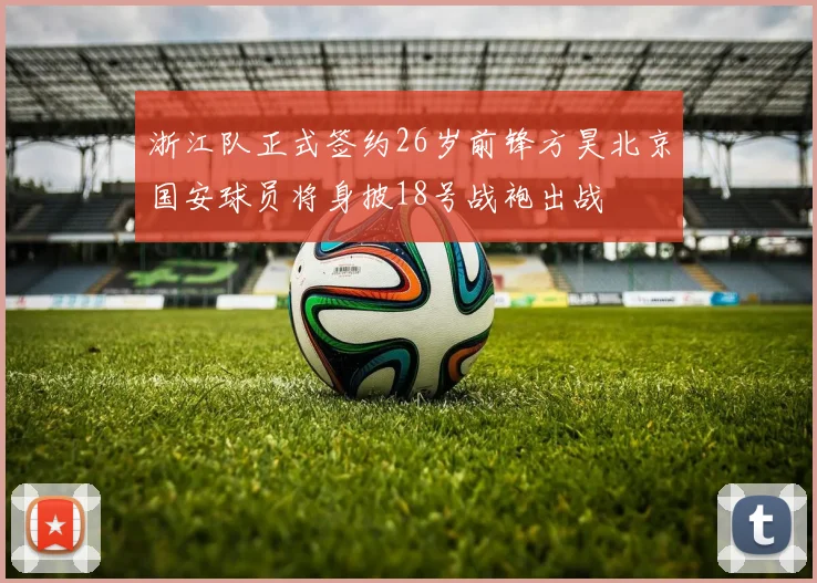 浙江队正式签约26岁前锋方昊北京国安球员将身披18号战袍出战